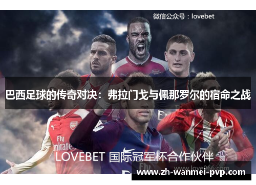 巴西足球的传奇对决：弗拉门戈与佩那罗尔的宿命之战